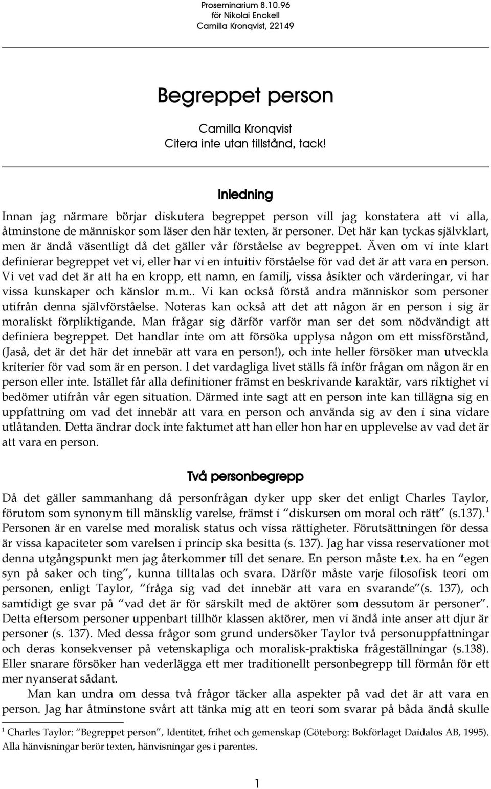 Det här kan tyckas självklart, men är ändå väsentligt då det gäller vår förståelse av begreppet.