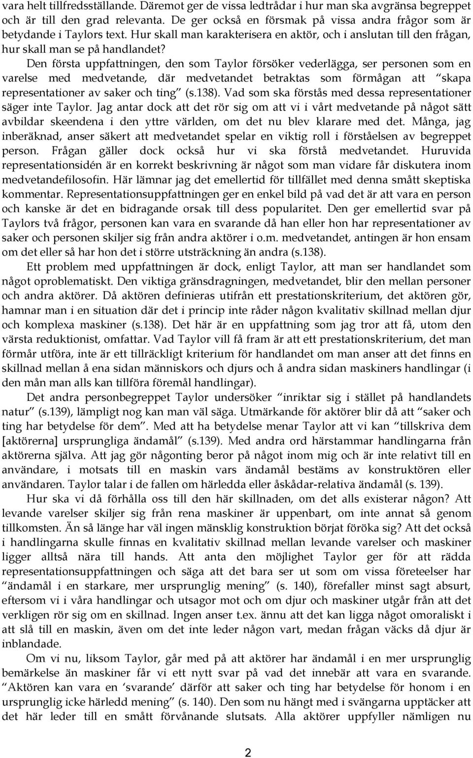 Den första uppfattningen, den som Taylor försöker vederlägga, ser personen som en varelse med medvetande, där medvetandet betraktas som förmågan att skapa representationer av saker och ting (s.138).