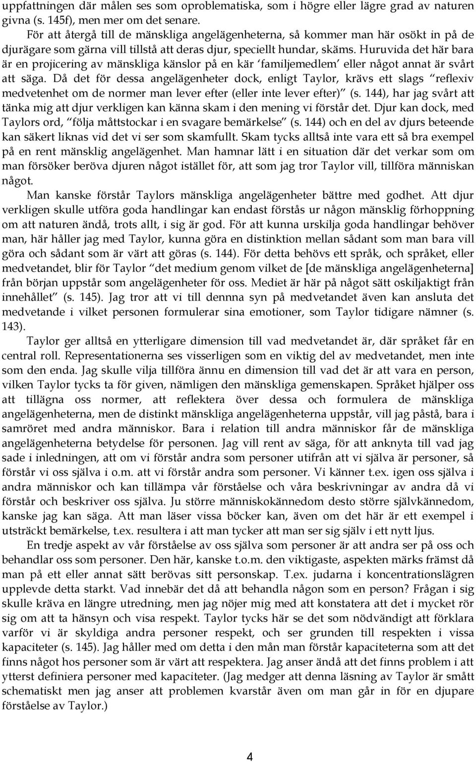 Huruvida det här bara är en projicering av mänskliga känslor på en kär familjemedlem eller något annat är svårt att säga.