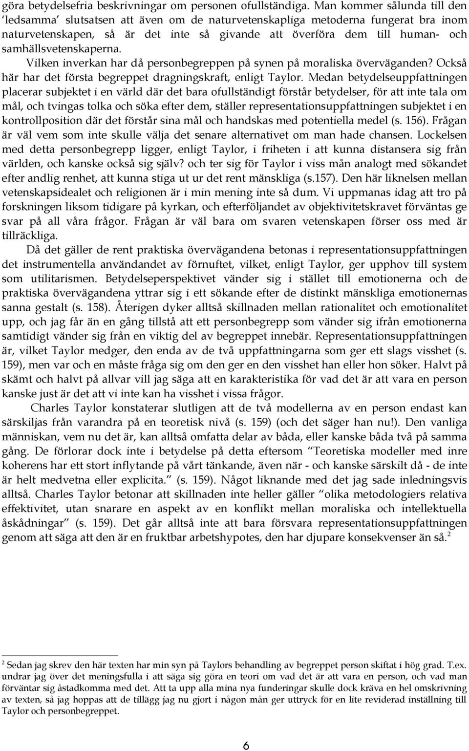 samhällsvetenskaperna. Vilken inverkan har då personbegreppen på synen på moraliska överväganden? Också här har det första begreppet dragningskraft, enligt Taylor.