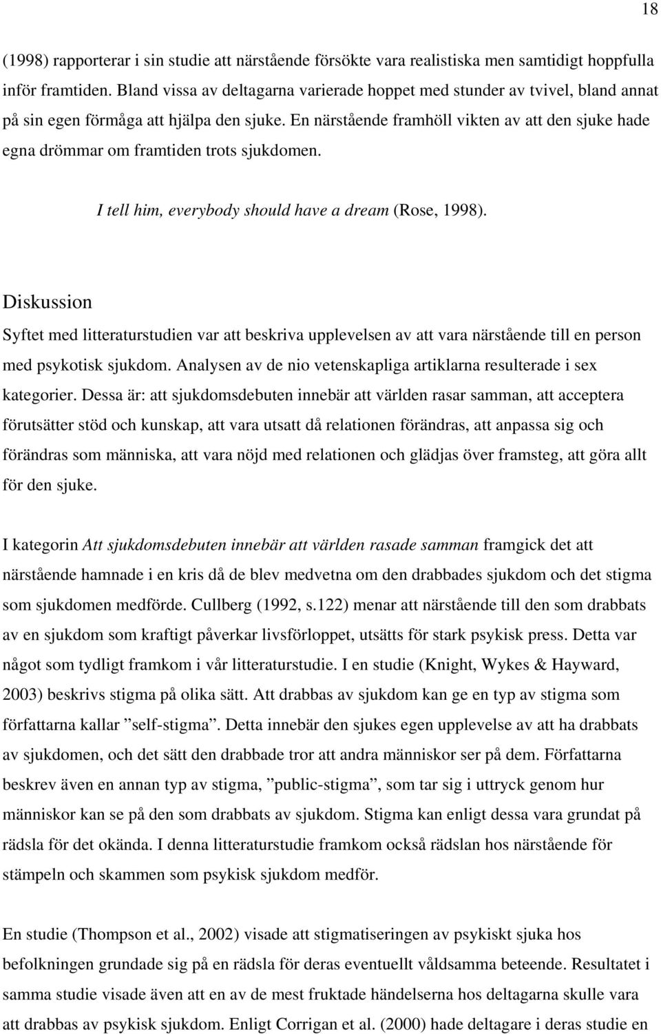 En närstående framhöll vikten av att den sjuke hade egna drömmar om framtiden trots sjukdomen. I tell him, everybody should have a dream (Rose, 1998).