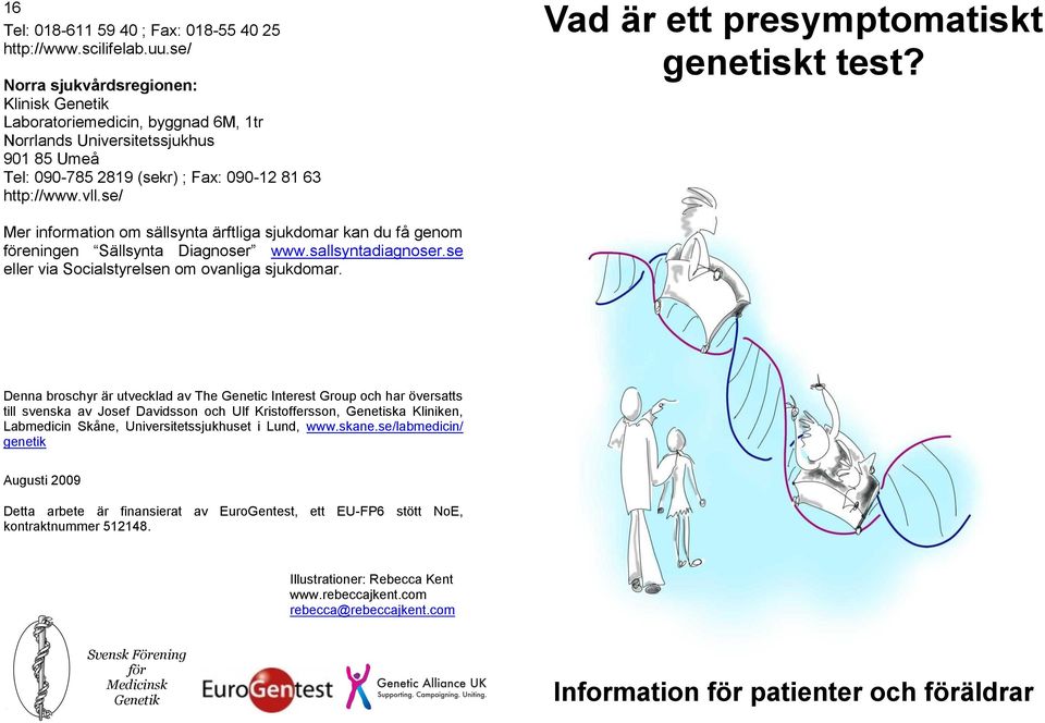 se/ Vad är ett presymptomatiskt genetiskt test? Mer information om sällsynta ärftliga sjukdomar kan du få genom föreningen Sällsynta Diagnoser www.sallsyntadiagnoser.