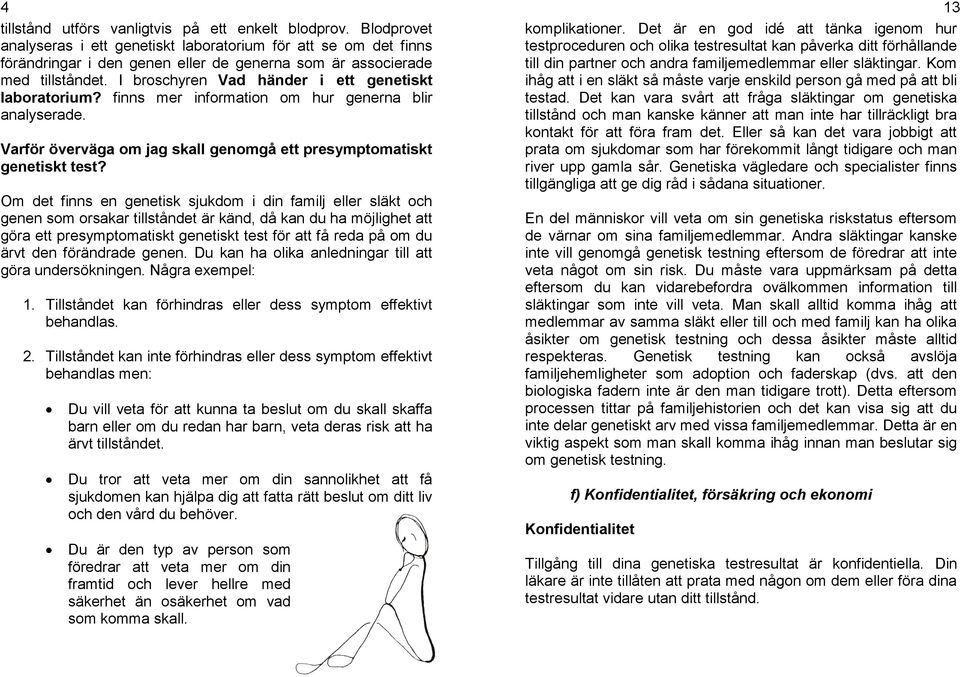 I broschyren Vad händer i ett genetiskt laboratorium? finns mer information om hur generna blir analyserade. Varför överväga om jag skall genomgå ett presymptomatiskt genetiskt test?