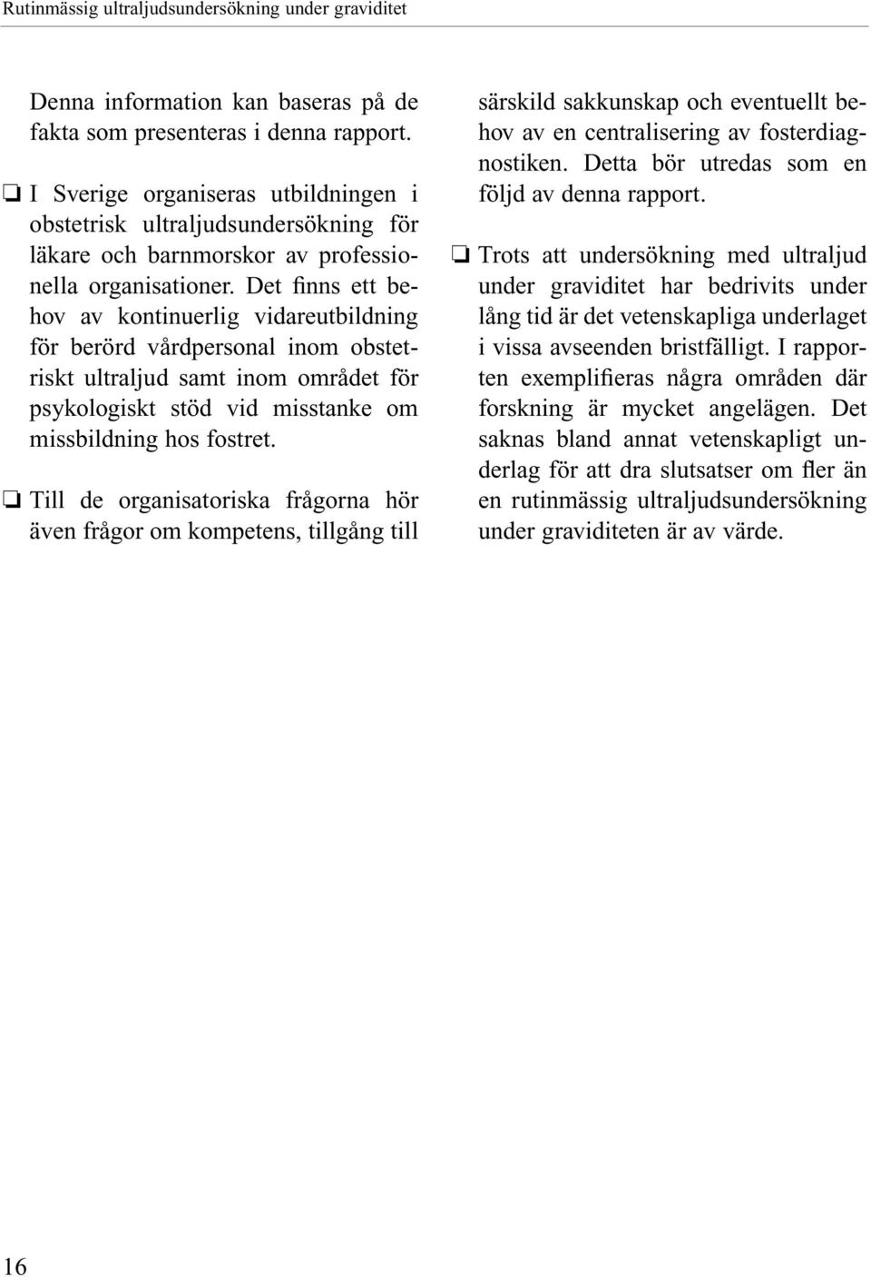 Det finns ett behov av kontinuerlig vidareutbildning för berörd vårdpersonal inom obstetriskt ultraljud samt inom området för psykologiskt stöd vid misstanke om missbildning hos fostret.