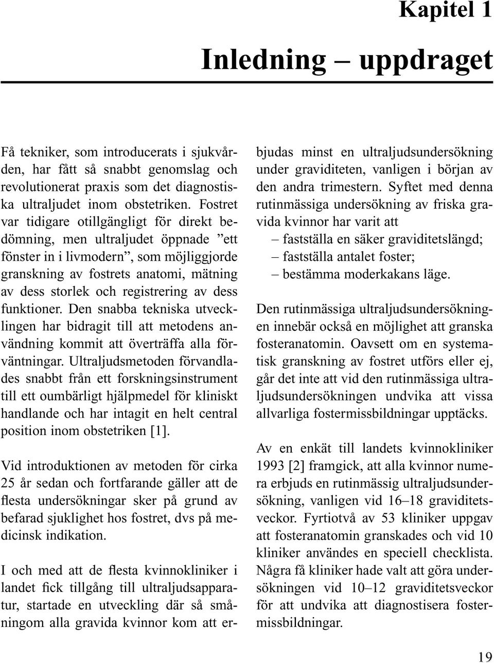 av dess funktioner. Den snabba tekniska utvecklingen har bidragit till att metodens användning kommit att överträffa alla förväntningar.