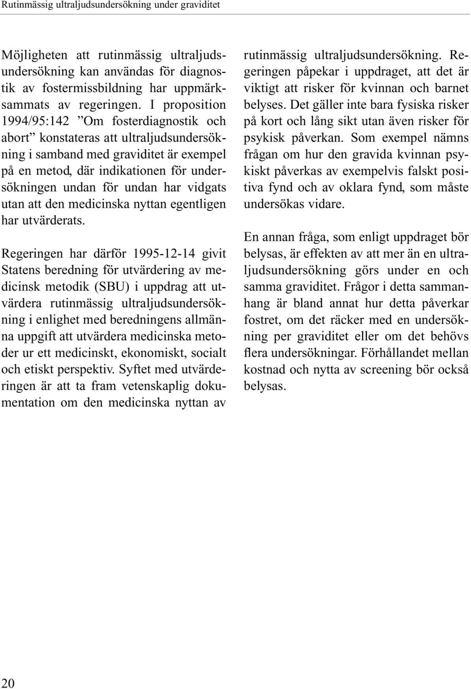 vidgats utan att den medicinska nyttan egentligen har utvärderats.