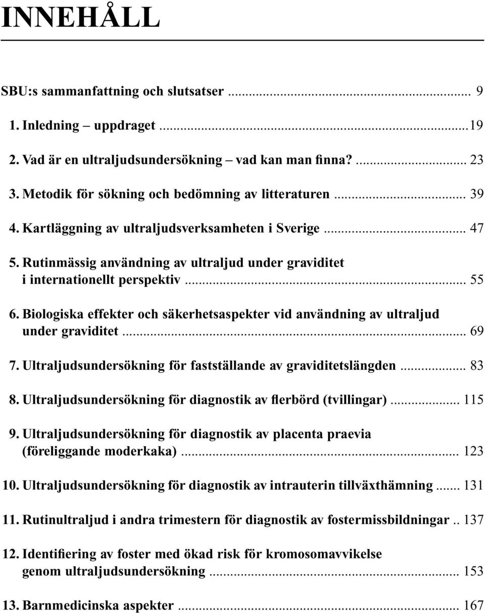 Biologiska effekter och säkerhetsaspekter vid användning av ultraljud under graviditet... 69 7. Ultraljudsundersökning för fastställande av graviditetslängden... 83 8.