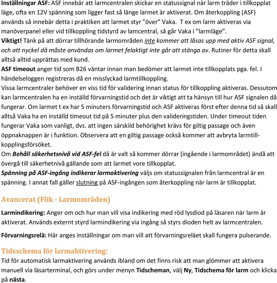 Viktigt! Tänk på att dörrar tillhörande larmområden inte kommer att låsas upp med aktiv ASF signal, och att nyckel då måste användas om larmet felaktigt inte går att stänga av.