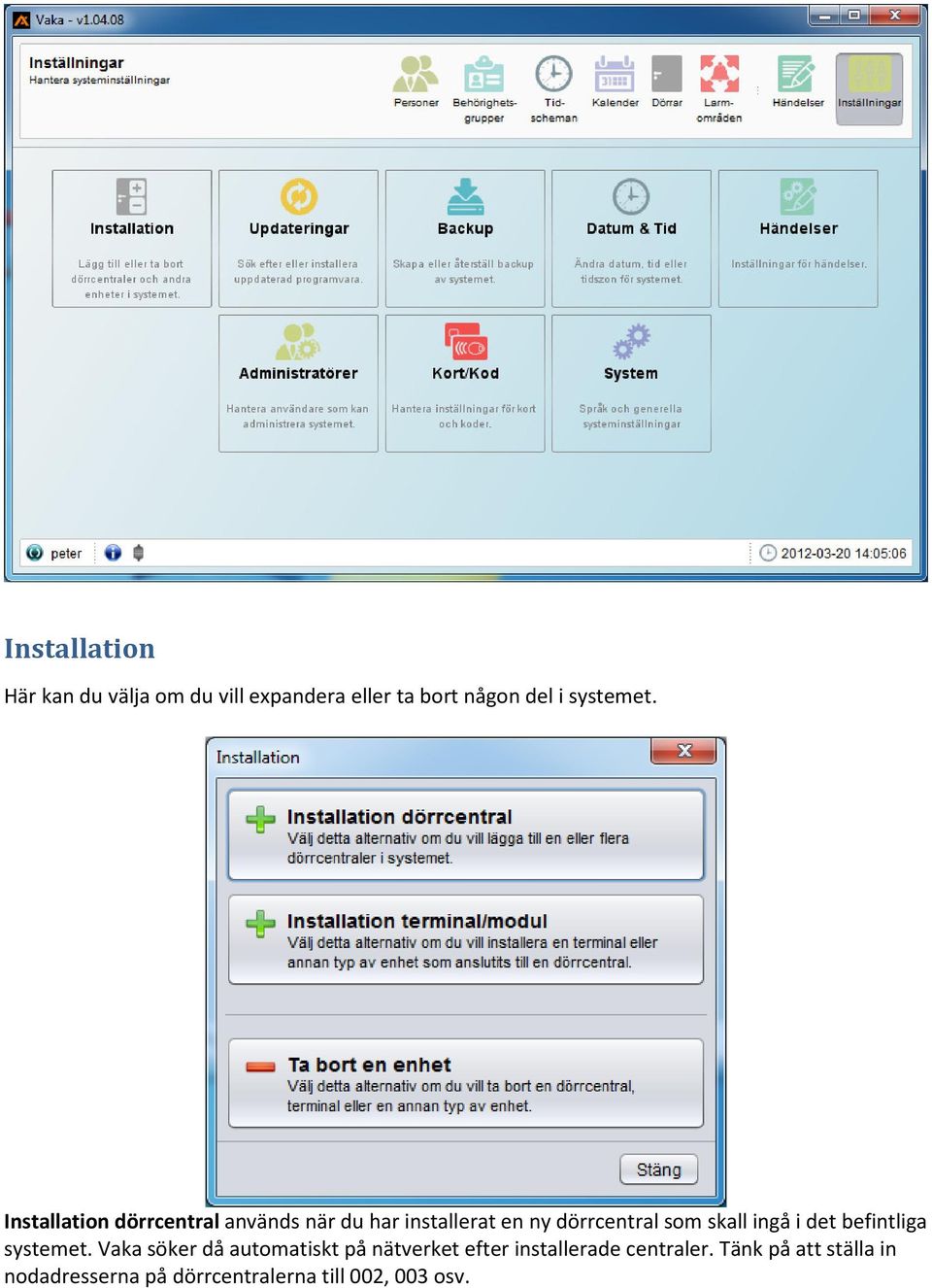 ingå i det befintliga systemet.