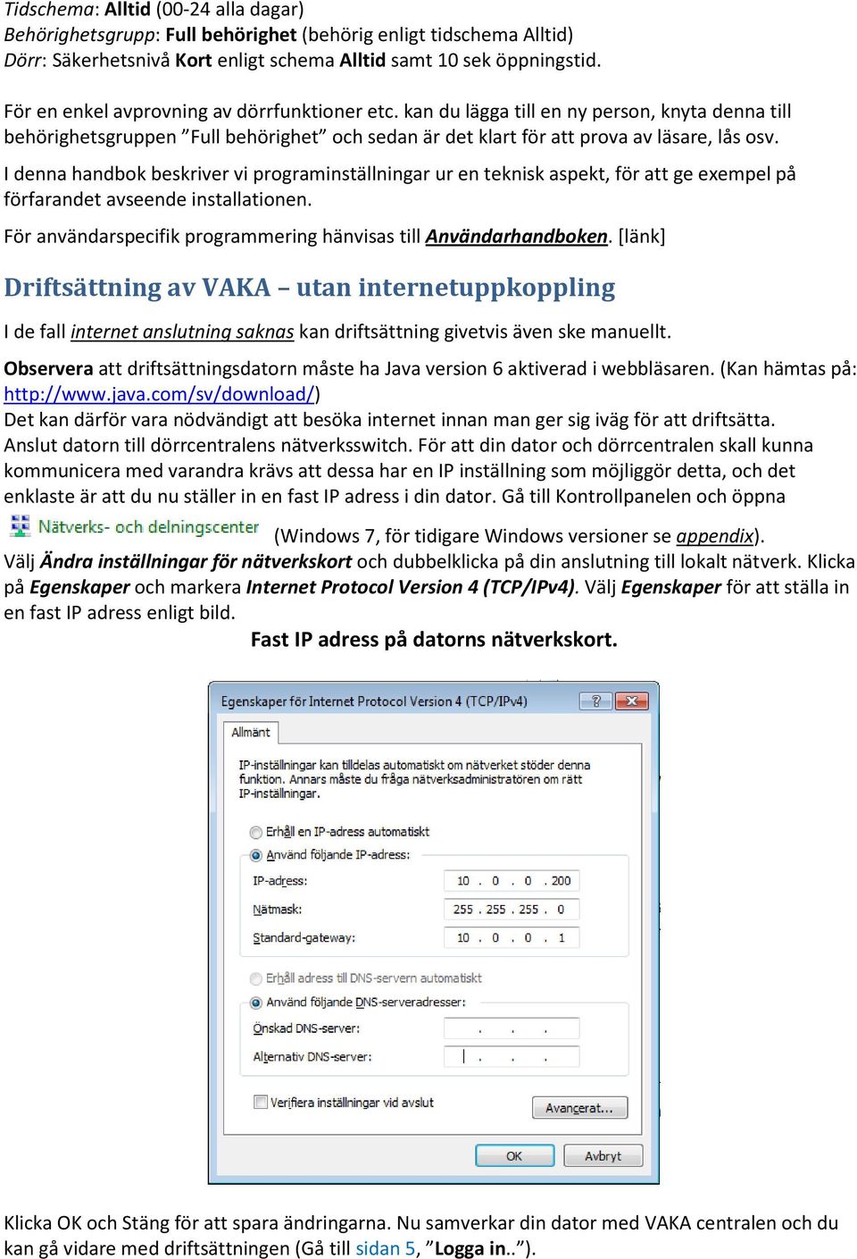 I denna handbok beskriver vi programinställningar ur en teknisk aspekt, för att ge exempel på förfarandet avseende installationen. För användarspecifik programmering hänvisas till Användarhandboken.