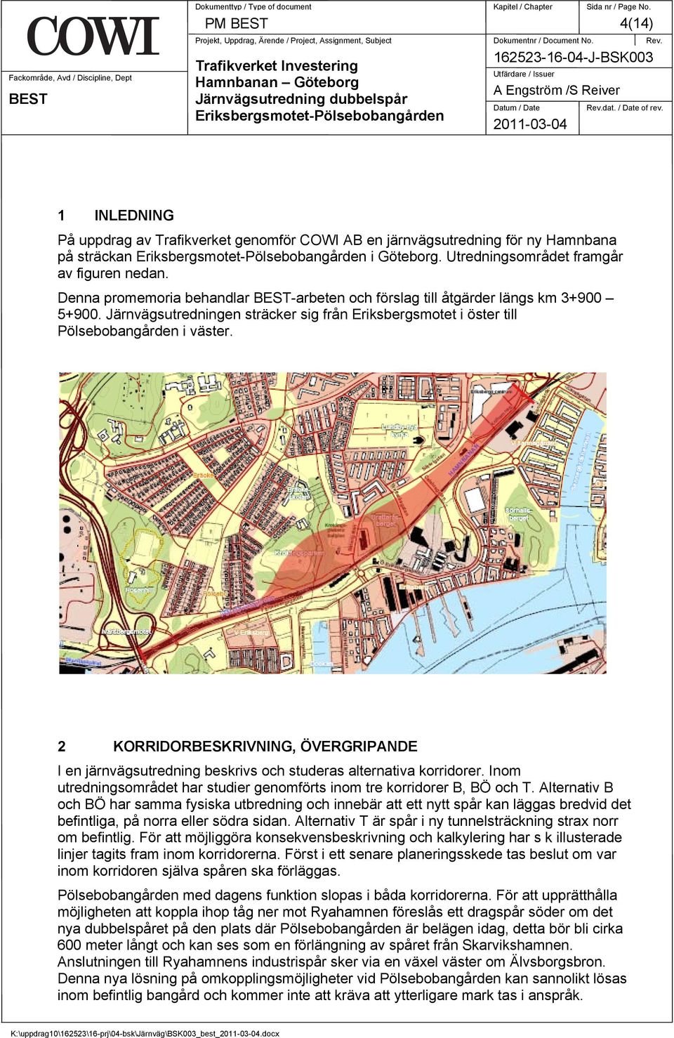 dat. / Date of rev. 1 INLEDNING På uppdrag av Trafikverket genomför COWI AB en järnvägsutredning för ny Hamnbana på sträckan Eriksbergsmotet-Pölsebobangården i Göteborg.