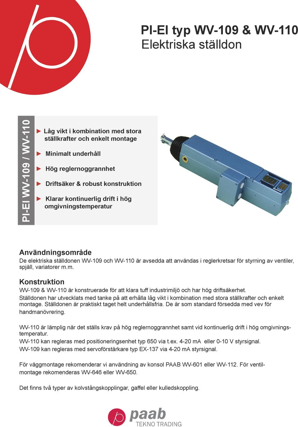 spjäll, variatorer m.m. Konstruktion WV-109 & WV-110 är konstruerade för att klara tuff industrimiljö och har hög driftsäkerhet.