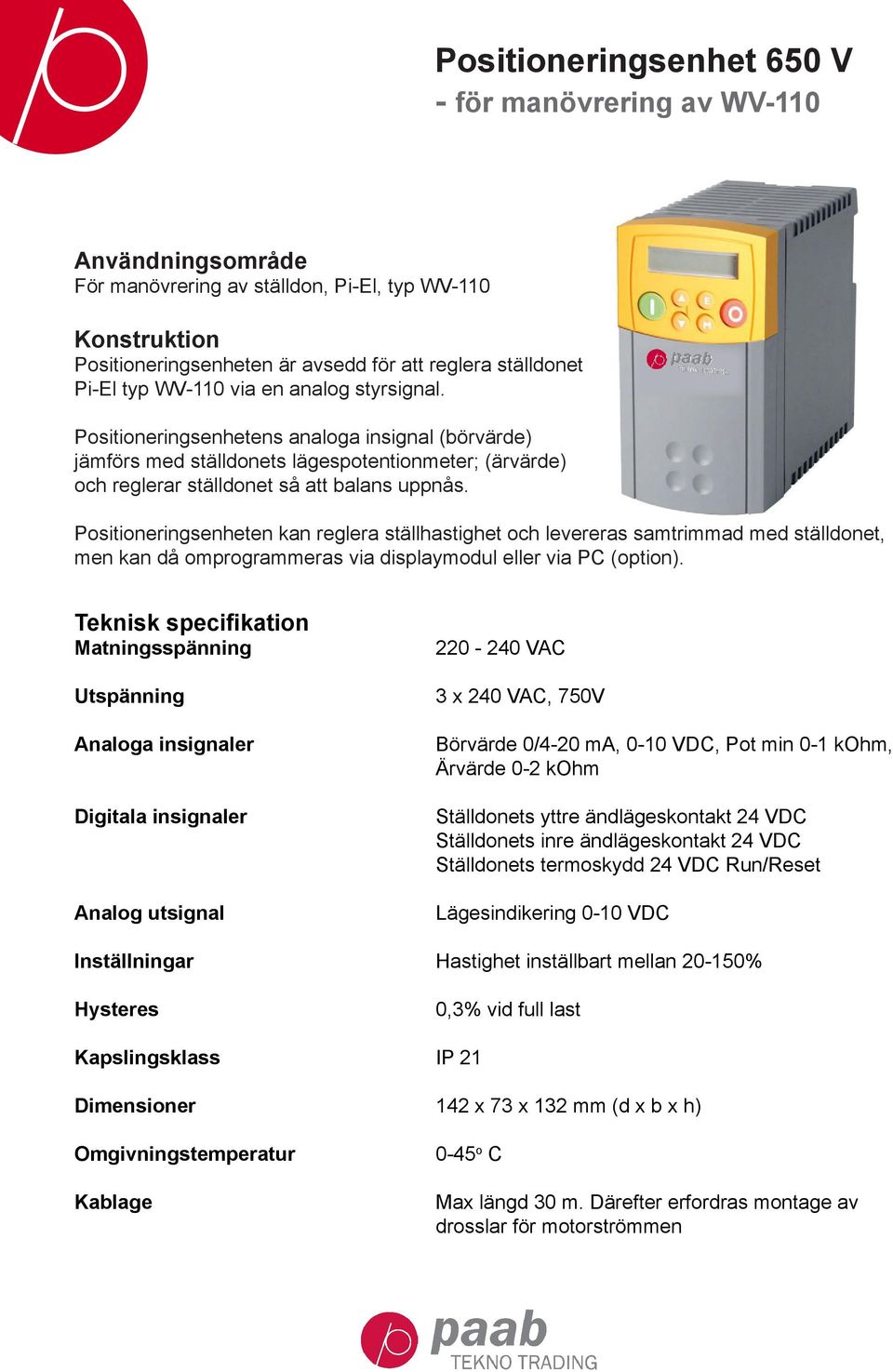 Positioneringsenheten kan reglera ställhastighet och levereras samtrimmad med ställdonet, men kan då omprogrammeras via displaymodul eller via PC (option).