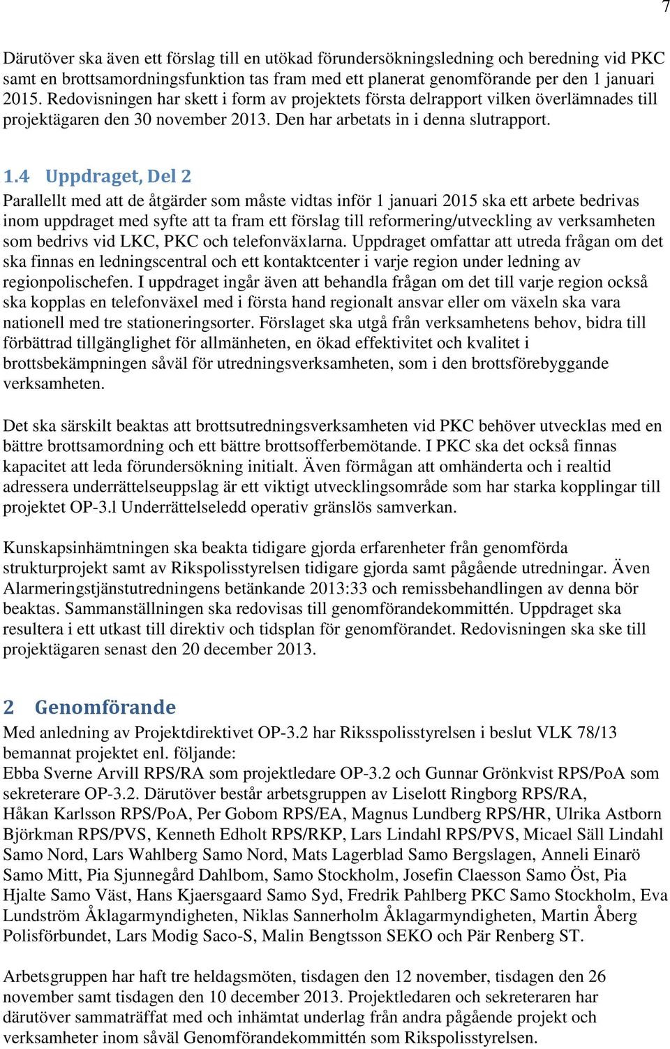 4 Uppdraget, Del 2 Parallellt med att de åtgärder som måste vidtas inför 1 januari 2015 ska ett arbete bedrivas inom uppdraget med syfte att ta fram ett förslag till reformering/utveckling av