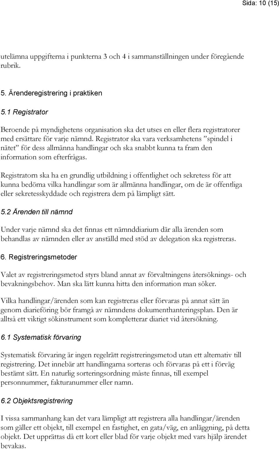 Registrator ska vara verksamhetens spindel i nätet för dess allmänna handlingar och ska snabbt kunna ta fram den information som efterfrågas.