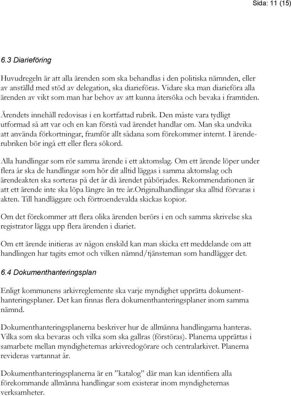 Den måste vara tydligt utformad så att var och en kan förstå vad ärendet handlar om. Man ska undvika att använda förkortningar, framför allt sådana som förekommer internt.