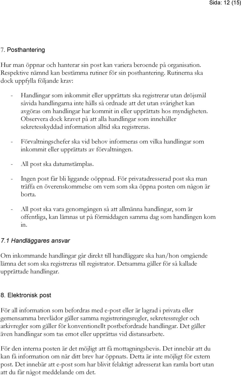 handlingar har kommit in eller upprättats hos myndigheten. Observera dock kravet på att alla handlingar som innehåller sekretesskyddad information alltid ska registreras.