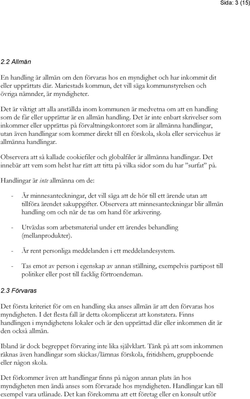 Det är viktigt att alla anställda inom kommunen är medvetna om att en handling som de får eller upprättar är en allmän handling.