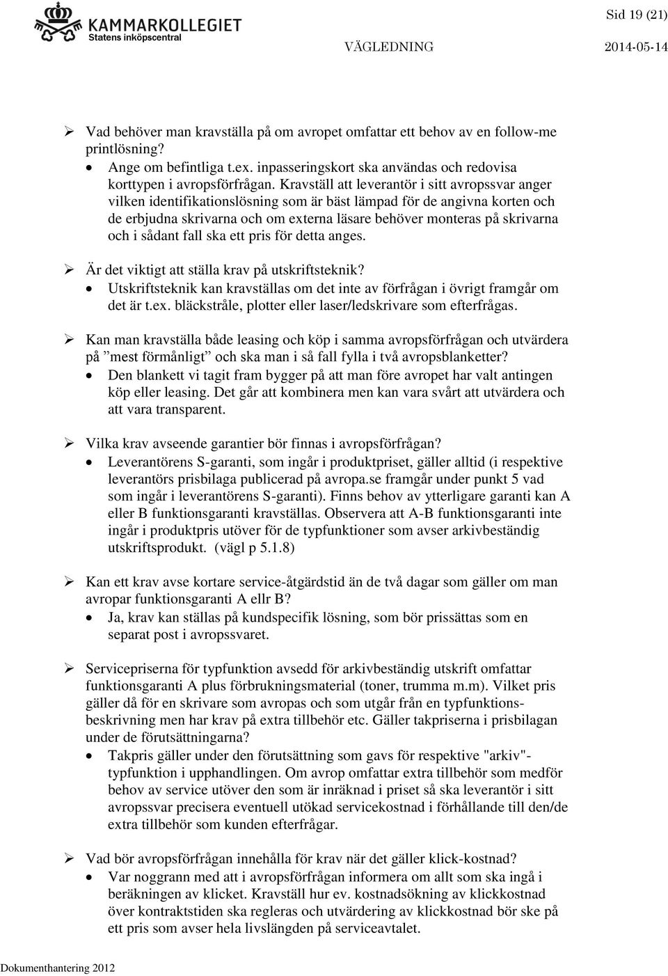 och i sådant fall ska ett pris för detta anges. Är det viktigt att ställa krav på utskriftsteknik? Utskriftsteknik kan kravställas om det inte av förfrågan i övrigt framgår om det är t.ex.