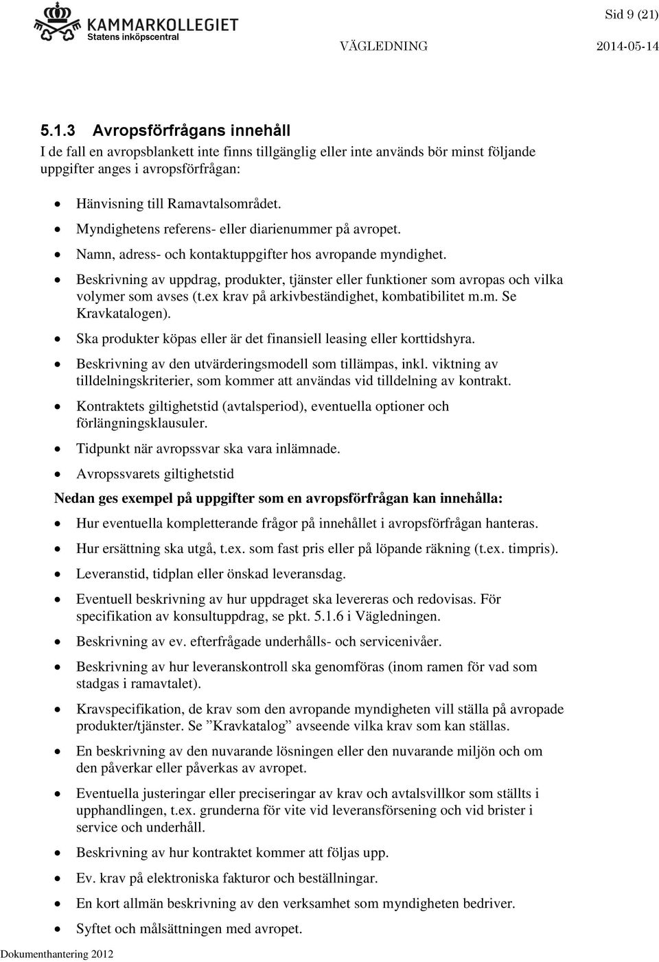 Beskrivning av uppdrag, produkter, tjänster eller funktioner som avropas och vilka volymer som avses (t.ex krav på arkivbeständighet, kombatibilitet m.m. Se Kravkatalogen).