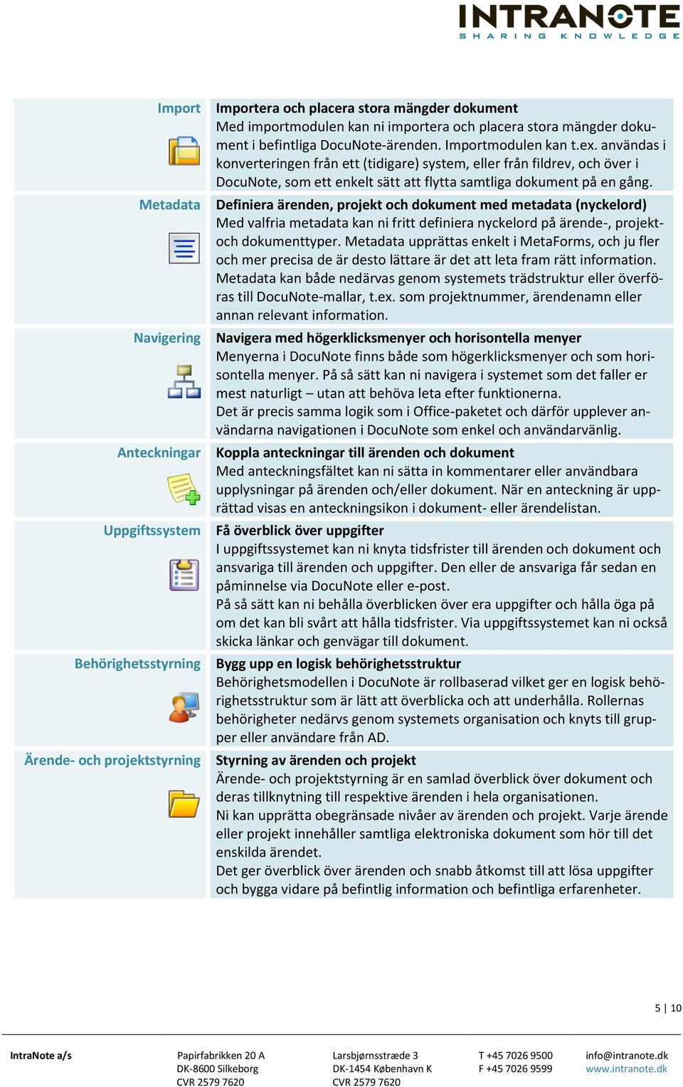 användas i konverteringen från ett (tidigare) system, eller från fildrev, och över i DocuNote, som ett enkelt sätt att flytta samtliga dokument på en gång.