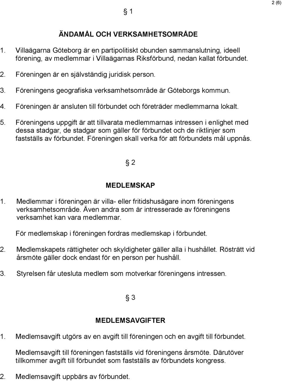 Föreningens uppgift är att tillvarata medlemmarnas intressen i enlighet med dessa stadgar, de stadgar som gäller för förbundet och de riktlinjer som fastställs av förbundet.