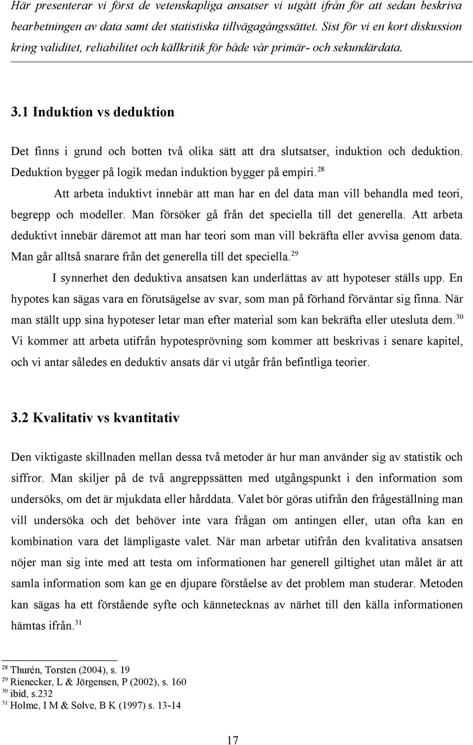 1 Induktion vs deduktion Det finns i grund och botten två olika sätt att dra slutsatser, induktion och deduktion. Deduktion bygger på logik medan induktion bygger på empiri.