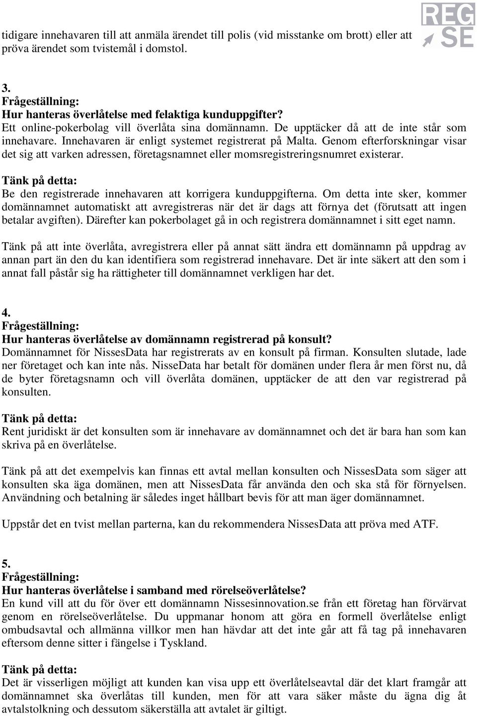 Genom efterforskningar visar det sig att varken adressen, företagsnamnet eller momsregistreringsnumret existerar. Be den registrerade innehavaren att korrigera kunduppgifterna.