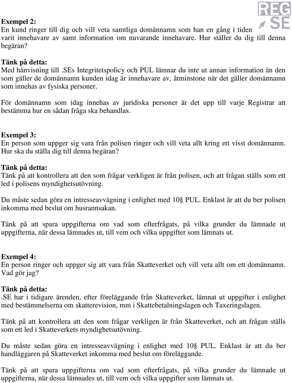 ses Integritetspolicy och PUL lämnar du inte ut annan information än den som gäller de domännamn kunden idag är innehavare av, åtminstone när det gäller domännamn som innehas av fysiska personer.