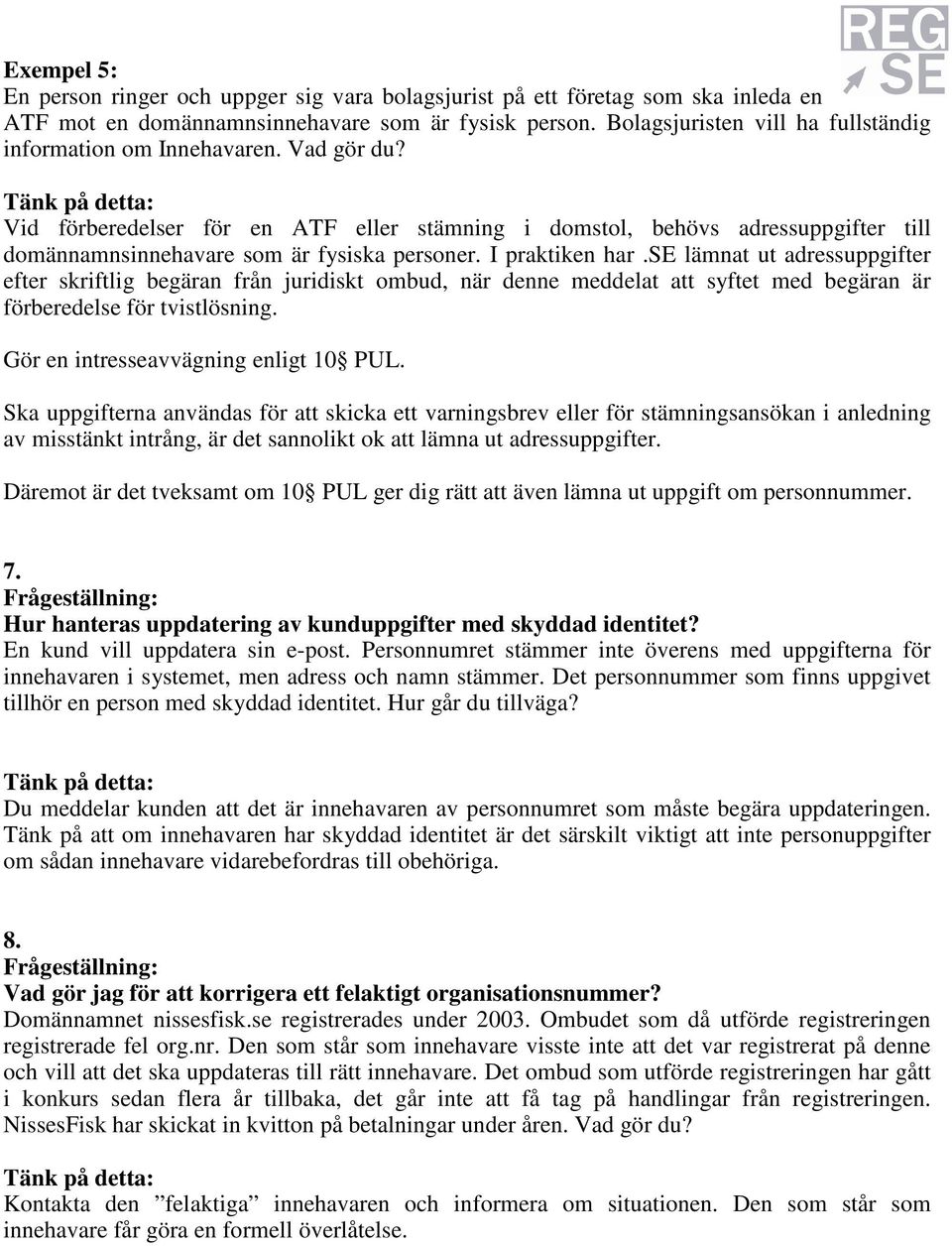 Vid förberedelser för en ATF eller stämning i domstol, behövs adressuppgifter till domännamnsinnehavare som är fysiska personer. I praktiken har.