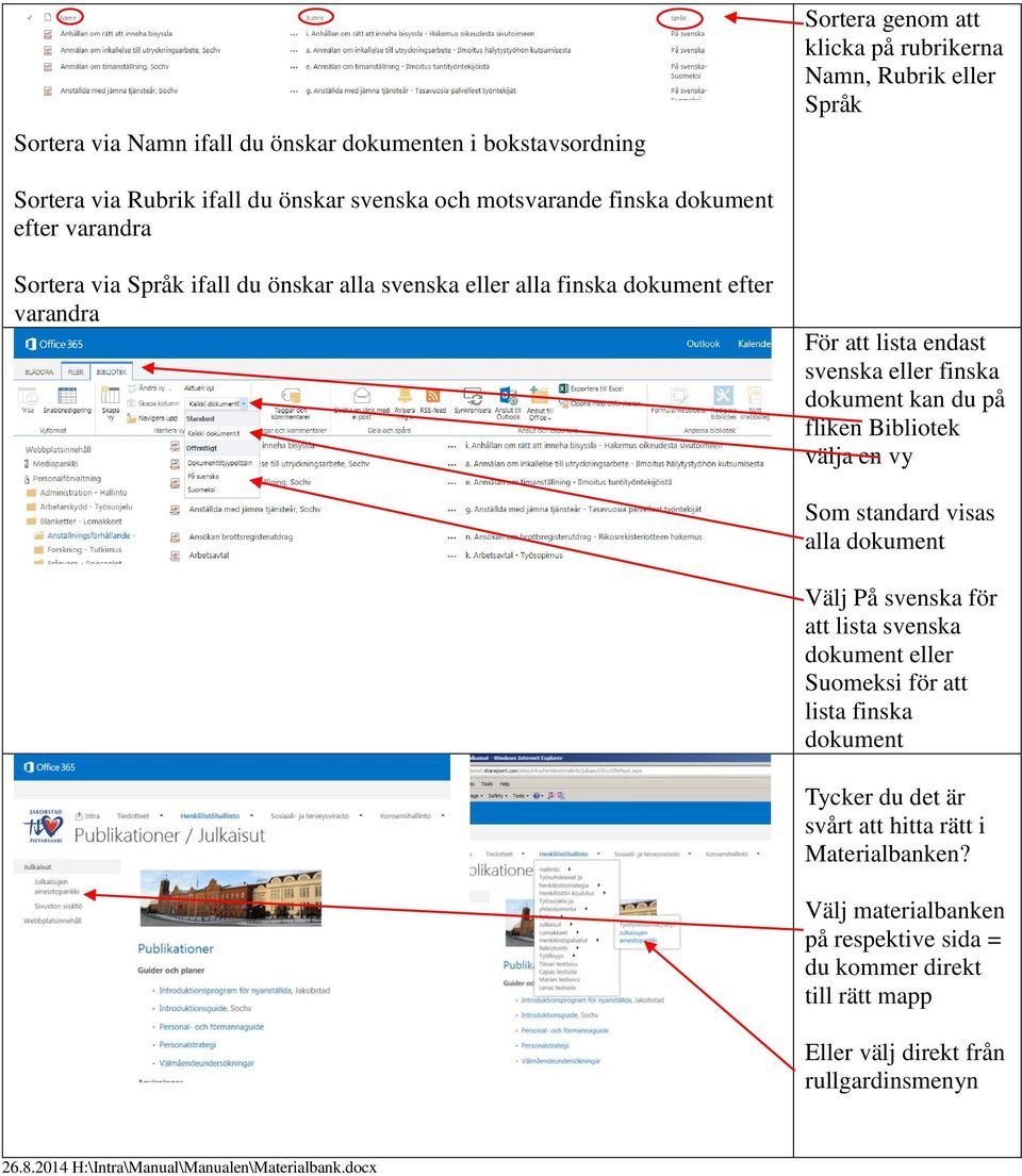 fliken Bibliotek välja en vy Som standard visas alla dokument Välj På svenska för att lista svenska dokument eller Suomeksi för att lista finska dokument Tycker du det är svårt att