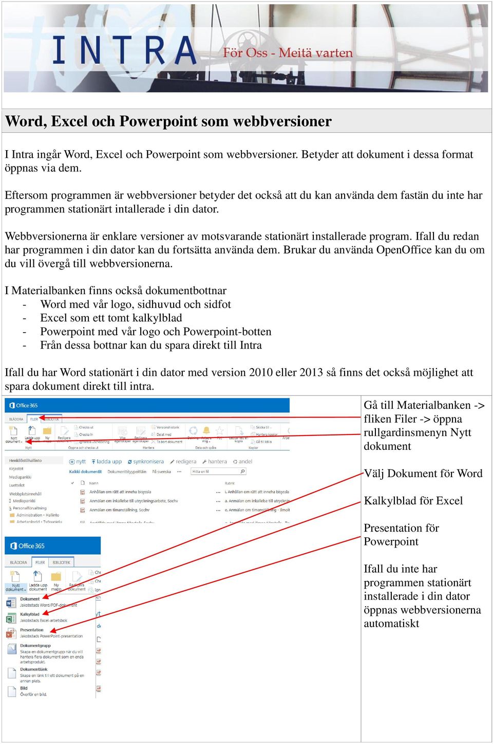 Webbversionerna är enklare versioner av motsvarande stationärt installerade program. Ifall du redan har programmen i din dator kan du fortsätta använda dem.