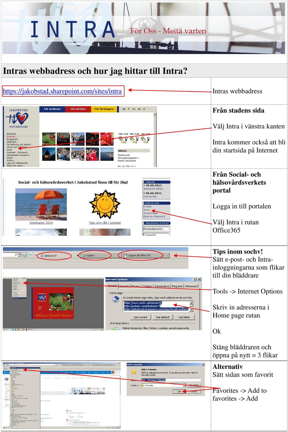 Social- och hälsovårdsverkets portal Logga in till portalen Välj Intra i rutan Office365 Tips inom sochv!