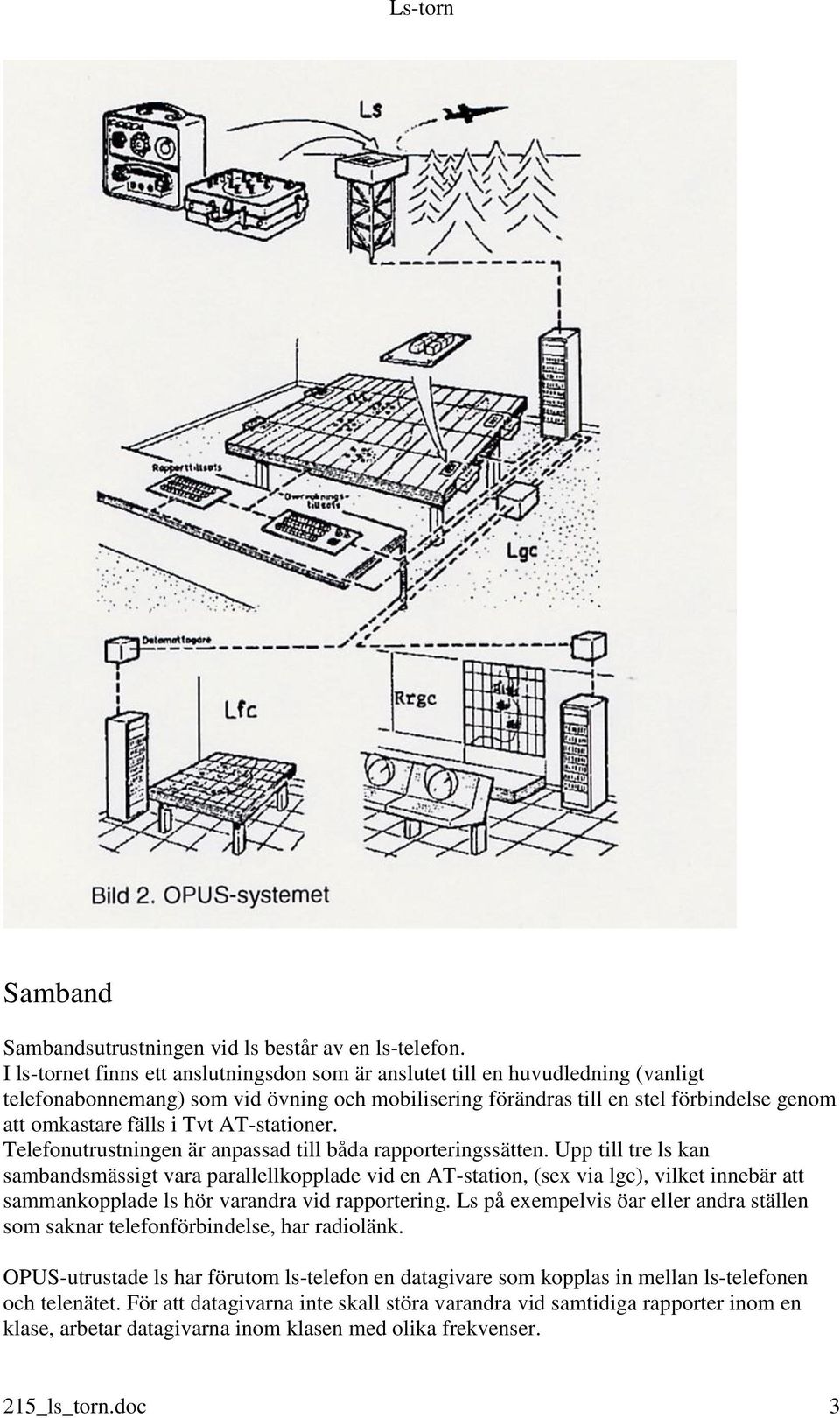 Tvt AT-stationer. Telefonutrustningen är anpassad till båda rapporteringssätten.