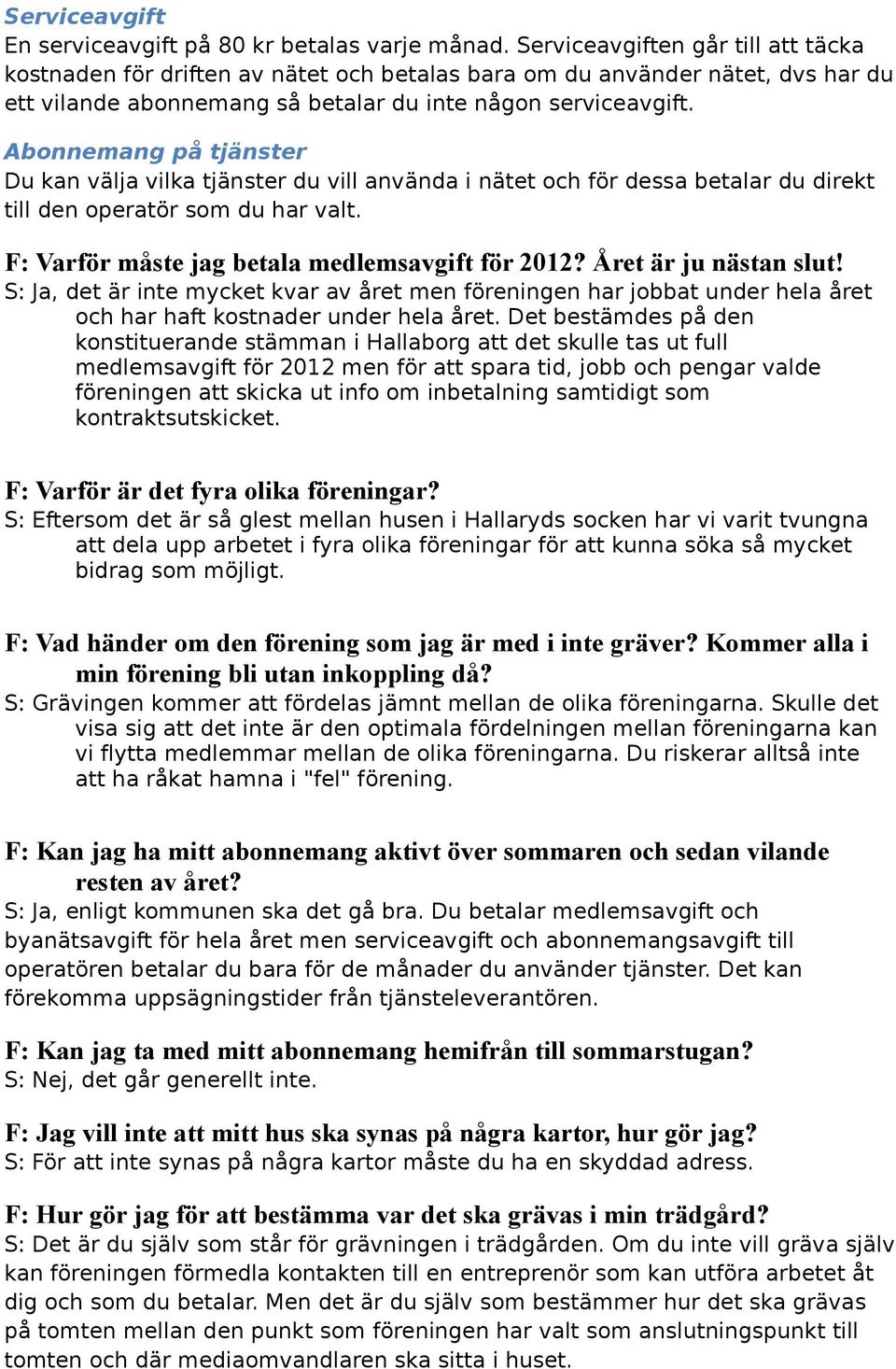 Abonnemang på tjänster Du kan välja vilka tjänster du vill använda i nätet och för dessa betalar du direkt till den operatör som du har valt. F: Varför måste jag betala medlemsavgift för 2012?