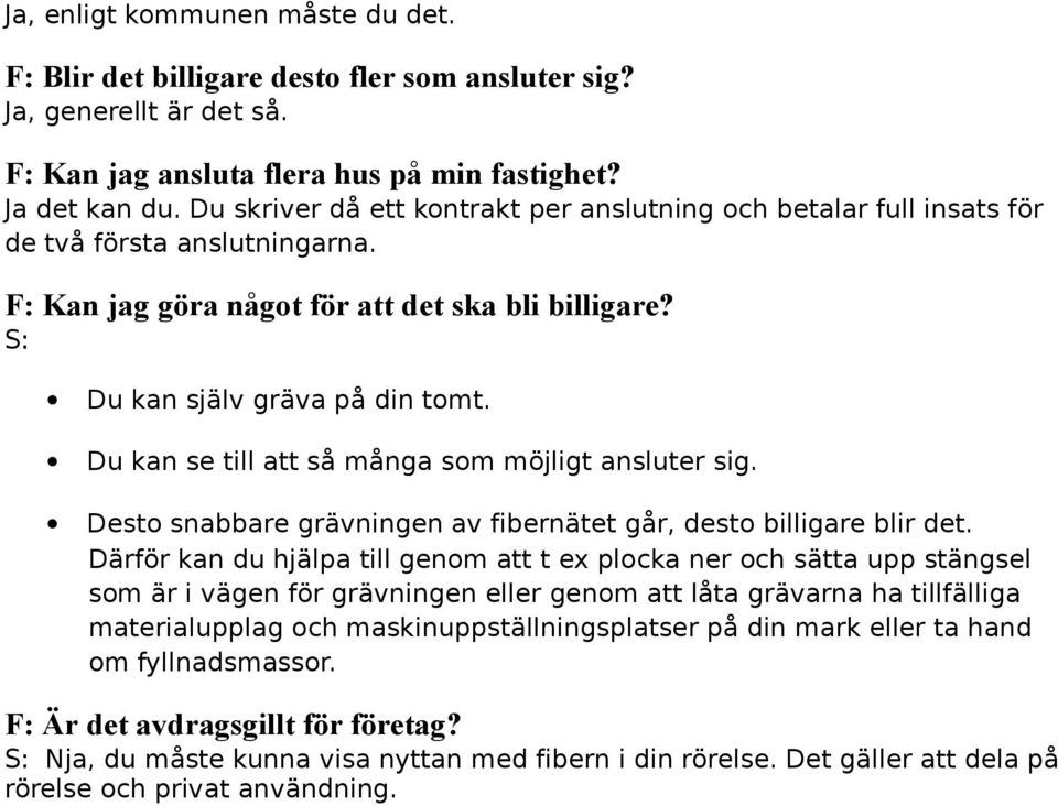 Du kan se till att så många som möjligt ansluter sig. Desto snabbare grävningen av fibernätet går, desto billigare blir det.