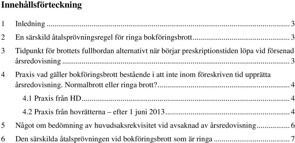 .. 3 4 Praxis vad gäller bokföringsbrott bestående i att inte inom föreskriven tid upprätta årsredovisning. Normalbrott eller ringa brott?... 4 4.