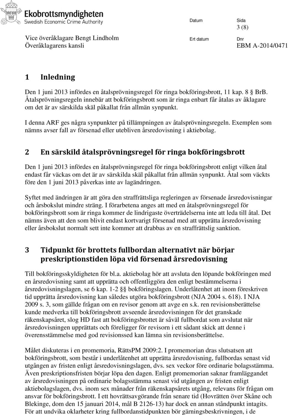 I denna ARF ges några synpunkter på tillämpningen av åtalsprövningsregeln. Exemplen som nämns avser fall av försenad eller utebliven årsredovisning i aktiebolag.