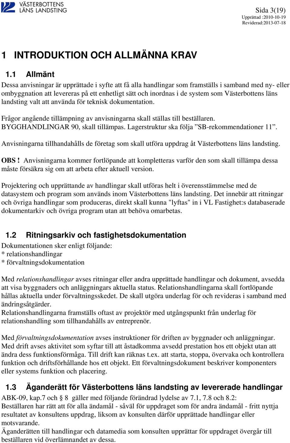 Västerbottens läns landsting valt att använda för teknisk dokumentation. Frågor angående tillämpning av anvisningarna skall ställas till beställaren. BYGGHANDLINGAR 90, skall tillämpas.