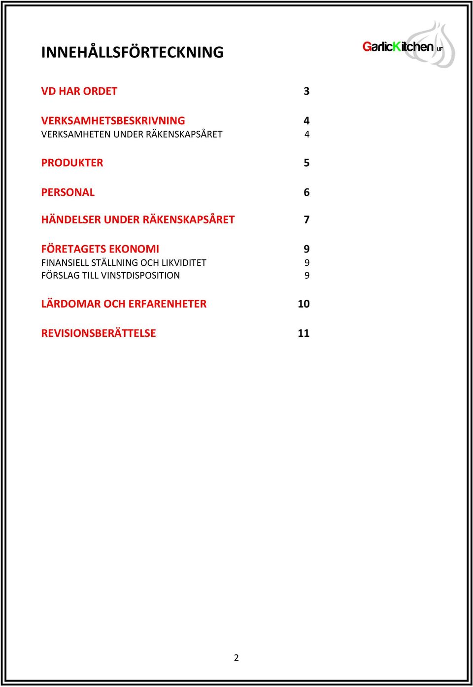 RÄKENSKAPSÅRET 7 FÖRETAGETS EKONOMI 9 FINANSIELL STÄLLNING OCH LIKVIDITET