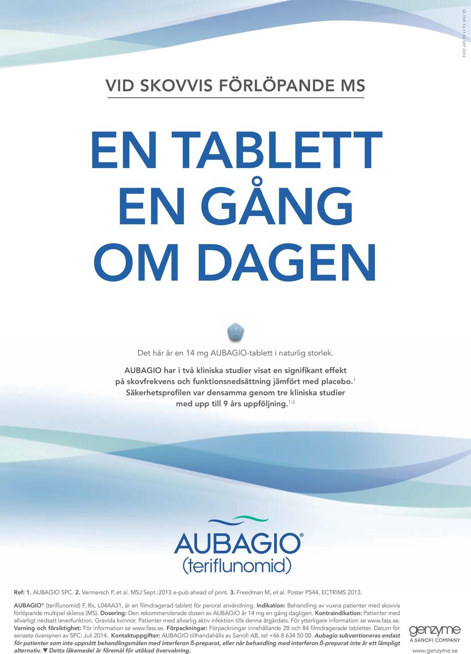 1 Säkerhetsprofilen var densamma genom tre kliniska studier med upp till 9 års uppföljning. 1-3 Ref: 1. AUBAGIO SPC. 2. Vermersch P, et al. MSJ Sept.:2013 e-pub ahead of print. 3. Freedman M, et al.