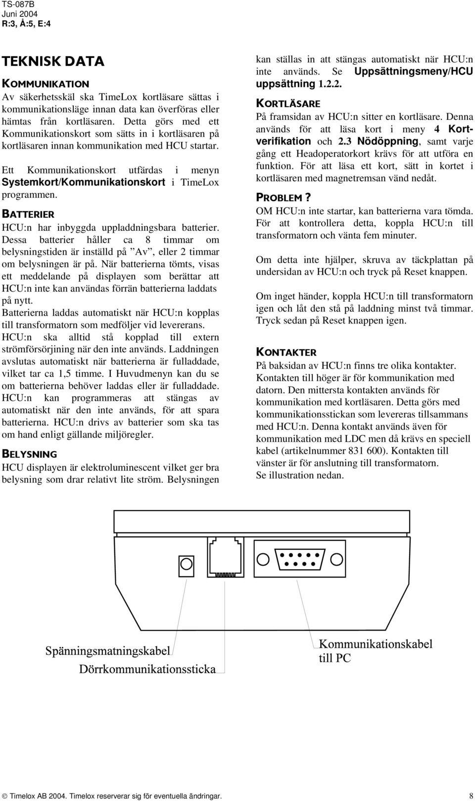 Ett Kommunikationskort utfärdas i menyn Systemkort/Kommunikationskort i TimeLox programmen. BATTERIER HCU:n har inbyggda uppladdningsbara batterier.
