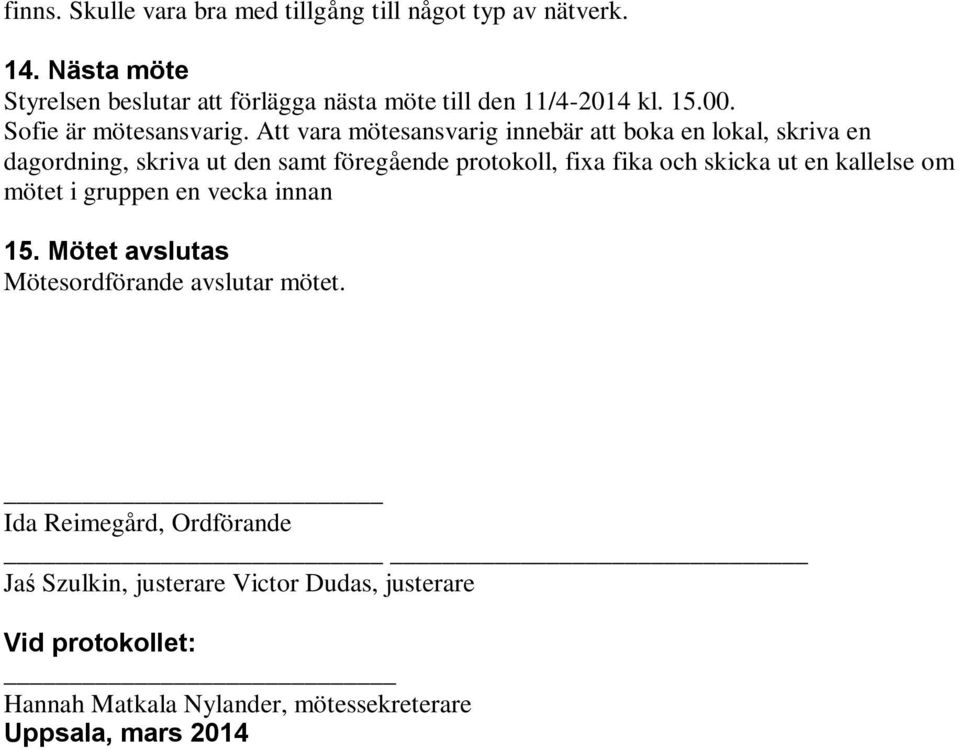 Att vara mötesansvarig innebär att boka en lokal, skriva en dagordning, skriva ut den samt föregående protokoll, fixa fika och skicka ut en