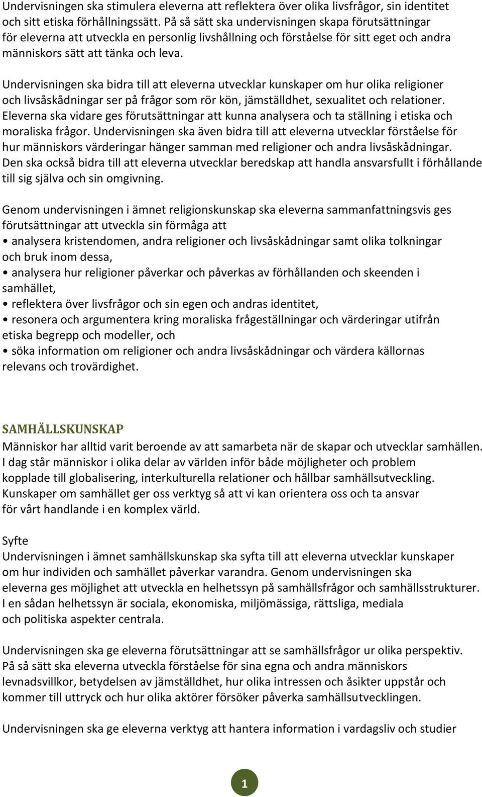 Undervisningen ska bidra till att eleverna utvecklar kunskaper om hur olika religioner och livsåskådningar ser på frågor som rör kön, jämställdhet, sexualitet och relationer.