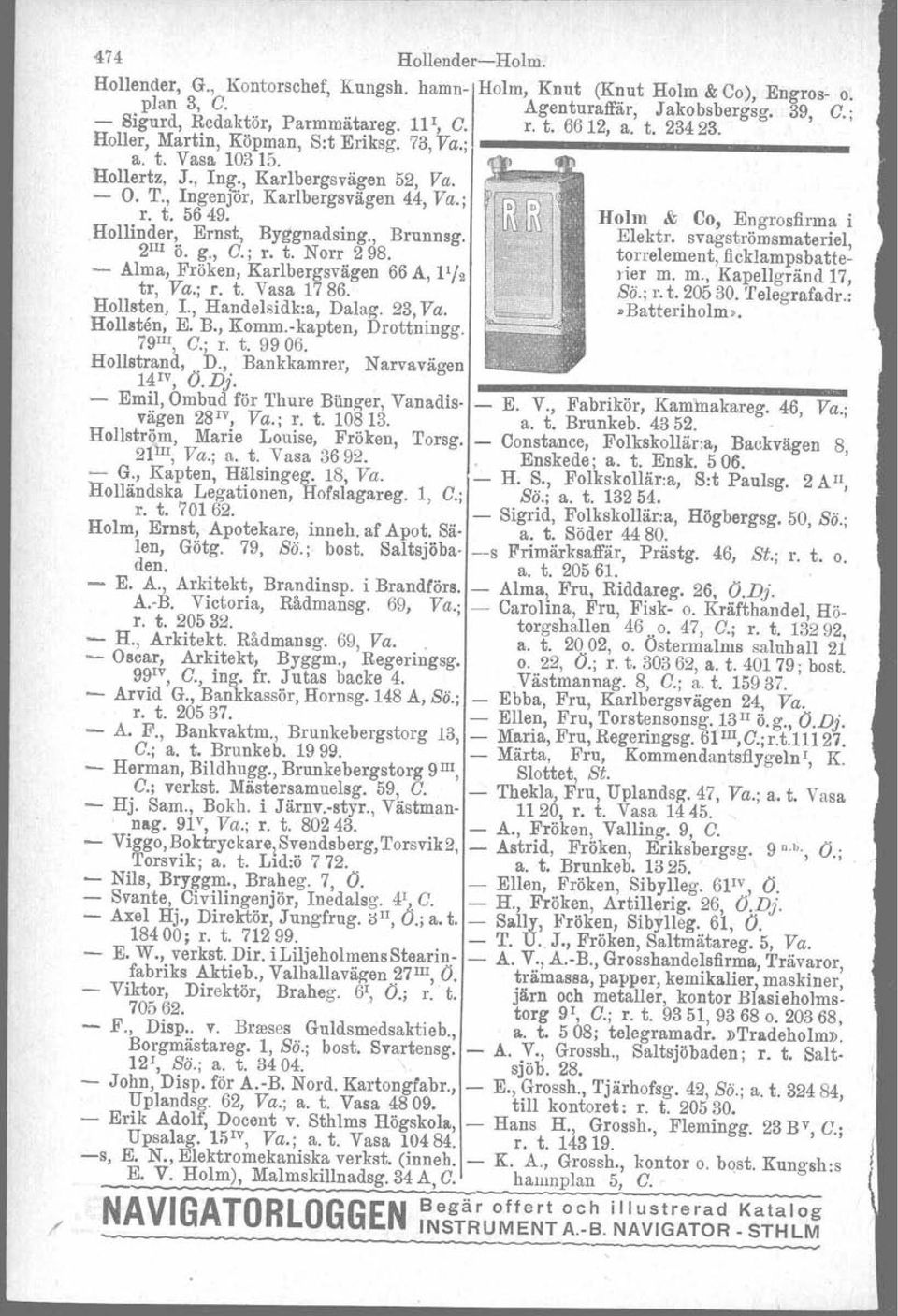 Hollinder, Ernst, Byggnadsing., Brunnsg. 2 III ö. g., G.; r. t. Norr 2 98. - Alma, Fröken, Karlbergsvägen 66 A, 11/ 2 tr, Va.; r. t. Vasa 1786. Hollsten, 1., Handelsidk:a, Dalag, 23, Va. Hollsten, E.