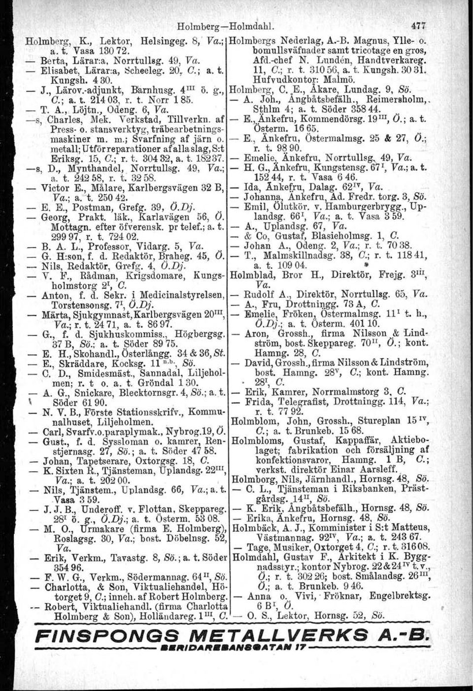 -adjunkt, Barnhusg, 4 IlI ö. g., Holmberg, C.. E., Akare, Lundag. 9, Sö. C.; a.t. 21403, r. t. Norr 185. - A. Joh., Angbåtsbefälh., Reimersholm,. - T. A.,. Löjtn., Odeng. 6, Va. Sthlm 4; a. t. Söder 35844.