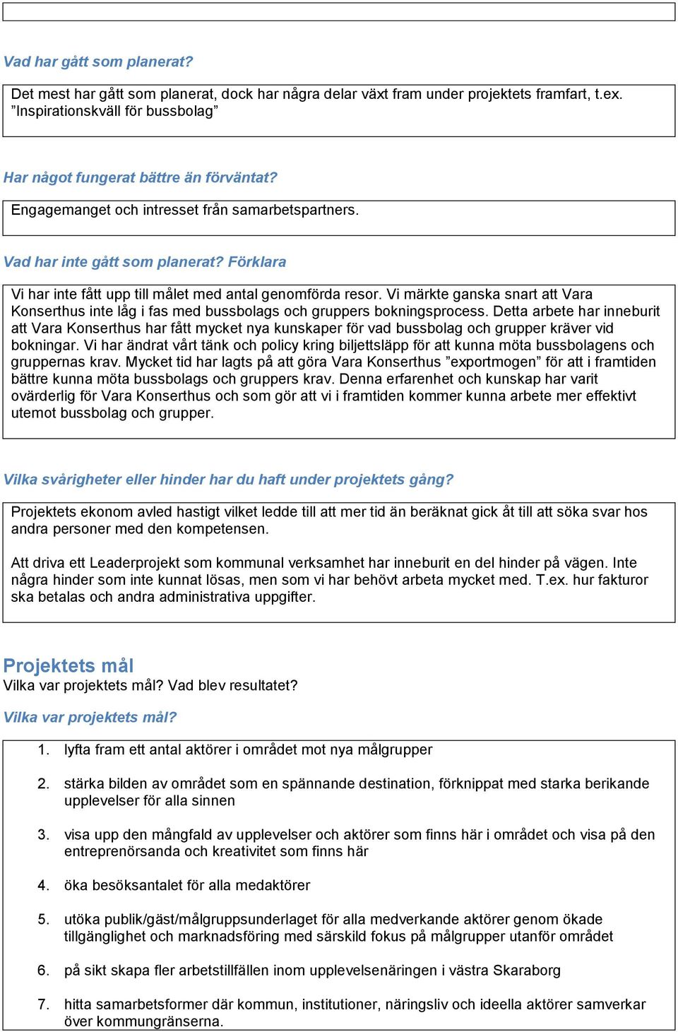 Vi märkte ganska snart att Vara Konserthus inte låg i fas med bussbolags och gruppers bokningsprocess.