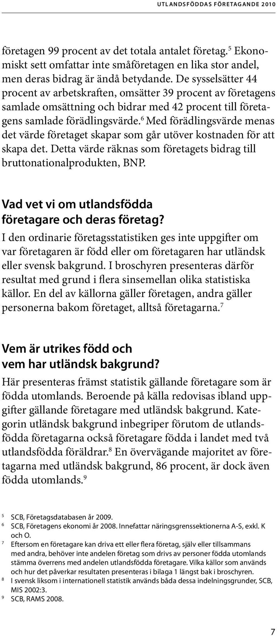 6 Med förädlingsvärde menas det värde företaget skapar som går utöver kostnaden för att skapa det. Detta värde räknas som företagets bidrag till bruttonationalprodukten, BNP.