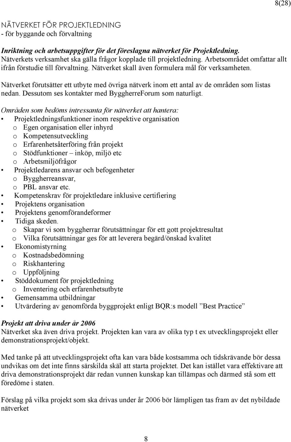 Nätverket förutsätter ett utbyte med övriga nätverk inom ett antal av de områden som listas nedan. Dessutom ses kontakter med ByggherreForum som naturligt.