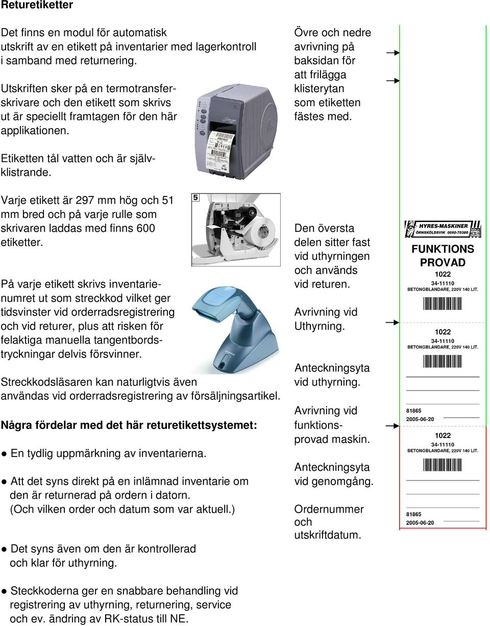 Övre och nedre avrivning på baksidan för att frilägga klisterytan som etiketten fästes med. Etiketten tål vatten och är självklistrande.